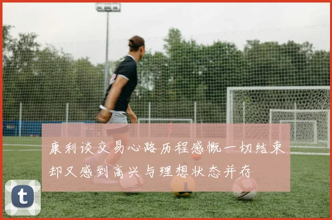 康利谈交易心路历程感慨一切结束却又感到高兴与理想状态并存