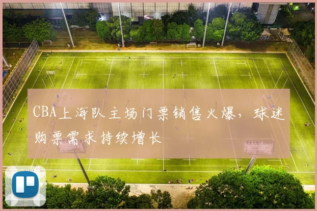 CBA上海队主场门票销售火爆，球迷购票需求持续增长